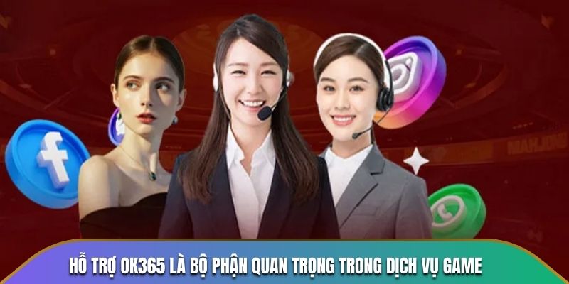 Hỗ trợ OK365 là bộ phận quan trọng trong dịch vụ game