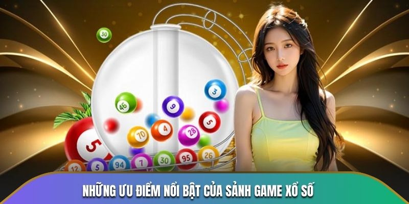 Những ưu điểm nổi bật của sảnh game xổ số