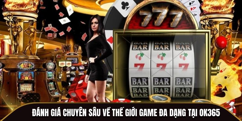 Đánh giá chuyên sâu về thế giới game OK365 đa dạng