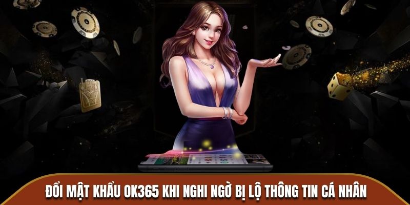 Đổi mật khẩu OK365 khi nghi ngờ bị lộ thông tin cá nhân