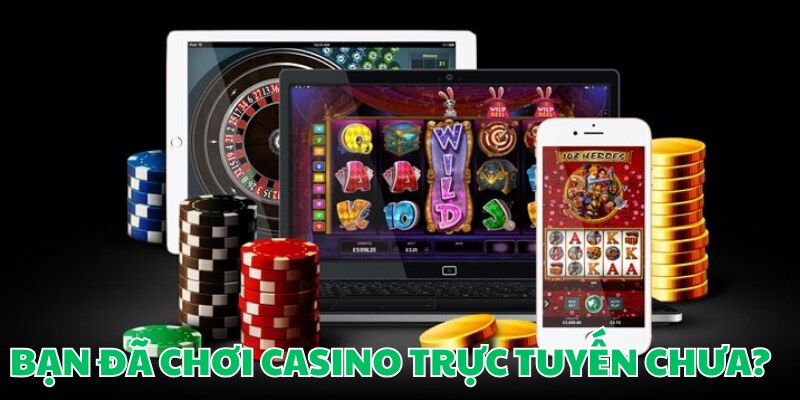 Bạn đã từng chơi casino trực tuyến chưa?