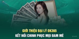 Đại Lý Ok365 - Gia Tăng Thu Nhập Cùng Hoa Hồng Hậu Hĩnh