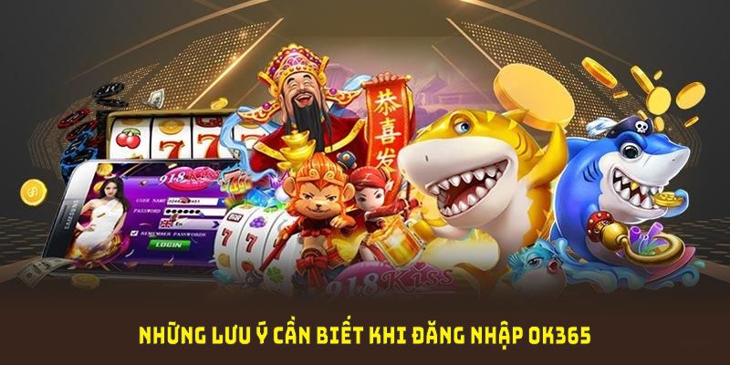 Những lưu ý cần biết khi đăng nhập OK365 an toàn, trơn tru hơn